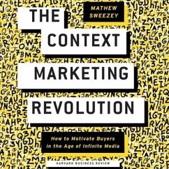 The Context Marketing Revolution Lib/E: How to Motivate Buyers in the Age of Infinite Media - Sweezey, Matthew