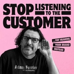 Stop Listening to the Customer: Try Hearing Your Brand Instead - Ferrier, Adam