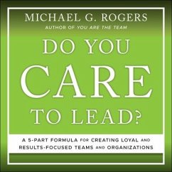 Do You Care to Lead? Lib/E: A 5 Part Formula for Creating Loyal and Results Focused Teams and Organizations - Rogers, Michael; Rogers, Michael G.