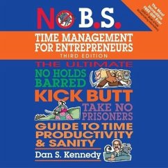 No B.S. Time Management for Entrepreneurs: The Ultimate No Holds Barred Kick Butt Take No Prisoners Guide to Time Productivity and Sanity - Kennedy, Dan S.