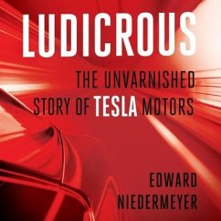 Ludicrous Lib/E: The Unvarnished Story of Tesla Motors - Niedermeyer, Edward