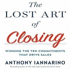 The Lost Art of Closing Lib/E: Winning the Ten Commitments That Drive Sales - Iannarino, Anthony