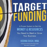Target Funding Lib/E: Discover a Proven System to Get the Money and Resources You Need Now in Order to Grow Your Business