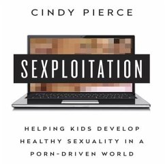Sexploitation: Helping Kids Develop Healthy Sexuality in a Porn-Driven World - Pierce, Cindy