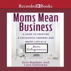 Moms Mean Business Lib/E: A Guide to Creating a Successful Company and Happy Life as a Mom Entrepreneur