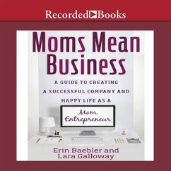 Moms Mean Business Lib/E: A Guide to Creating a Successful Company and Happy Life as a Mom Entrepreneur - Baebler, Erin; Galloway, Lara