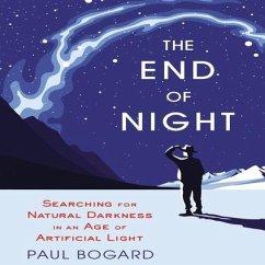 The End Night: Searching for Natural Darkness in an Age of Artificial Light - Bogard, Paul