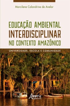 Educação Ambiental Interdisciplinar no Contexto Amazônico: Universidade, Escola e Comunidade (eBook, ePUB) - Avelar, Marcilene Calandrine de