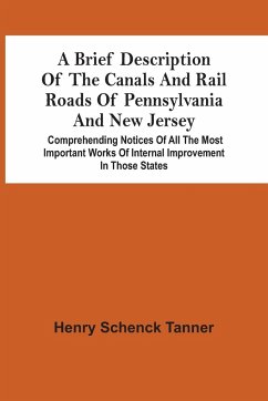 A Brief Description Of The Canals And Rail Roads Of Pennsylvania And New Jersey - Schenck Tanner, Henry