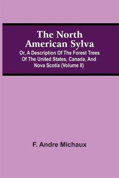 The North American Sylva; Or, A Description Of The Forest Trees Of The United States, Canada, And Nova Scotia (Volume Ii) - Andre Michaux, F.