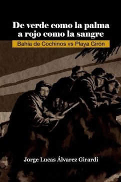 De verde como la palma a rojo como la sangre: Bahía de Cochinos vs Playa Girón - Alvarez, Jorge Lucas