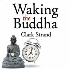 Waking the Buddha Lib/E: How the Most Dynamic and Empowering Buddhist Movement in History Is Changing Our Concept of Religion - Strand, Clark