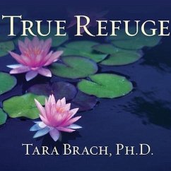 True Refuge Lib/E: Finding Peace and Freedom in Your Own Awakened Heart - Brach, Tara