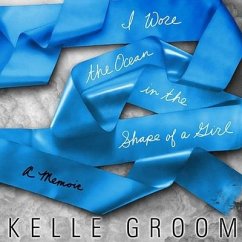 I Wore the Ocean in the Shape of a Girl: A Memoir - Groom, Kelle