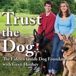 Trust the Dog Lib/E: Rebuilding Lives Through Teamwork with Man's Best Friend - The Fidelco Guide Dog Foundation; Foundation, Fidelco Guide Dog; Hirshey, Gerri