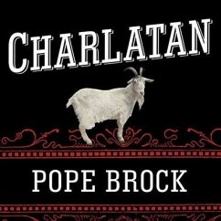 Charlatan Lib/E: America's Most Dangerous Huckster, the Man Who Pursued Him, and the Age of Flimflam - Brock, Pope