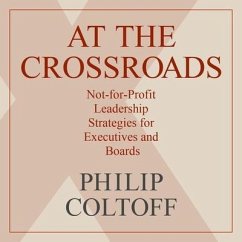 At the Crossroads: Not-For-Profit Leadership Strategies for Executives and Boards - Daniels, B. J.; Coltoff, Philip