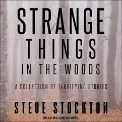 Strange Things in the Woods Lib/E: A Collection of Terrifying Stories - Stockton, Steve