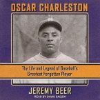 Oscar Charleston Lib/E: The Life and Legend of Baseball's Greatest Forgotten Player