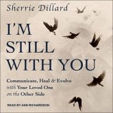 I'm Still with You: Communicate, Heal & Evolve with Your Loved One on the Other Side