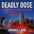 Deadly Dose Lib/E: The Untold Story of a Homicide Investigator's Crusade for Truth and Justice