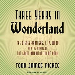 Three Years in Wonderland Lib/E: The Disney Brothers, C. V. Wood, and the Making of the Great American Theme Park - Pierce, Todd James