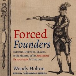 Forced Founders: Indians, Debtors, Slaves, and the Making of the American Revolution in Virginia - Holton, Woody