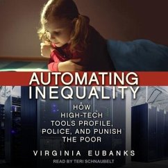 Automating Inequality: How High-Tech Tools Profile, Police, and Punish the Poor - Eubanks, Virginia