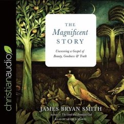 Magnificent Story Lib/E: Uncovering a Gospel of Beauty, Goodness, and Truth - Smith, James Bryan