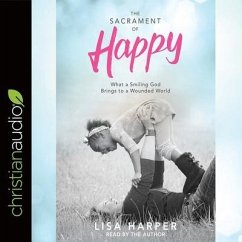 Sacrament of Happy Lib/E: What a Smiling God Brings to a Wounded World - Harper, Lisa