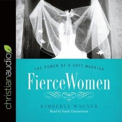 Fierce Women: The Power of a Soft Warrior - Wagner, Kimberly