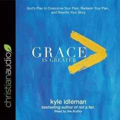 Grace Is Greater Lib/E: God's Plan to Overcome Your Past, Redeem Your Pain, and Rewrite Your Story - Idleman, Kyle