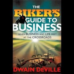 The Biker's Guide to Business: When Business and Life Meet at the Crossroads - Deville, Dwain M.