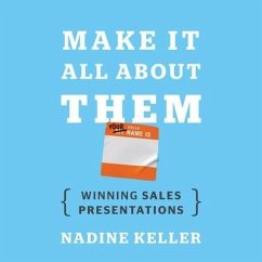 Make It All about Them: Winning Sales Presentations - Keller, Nadine