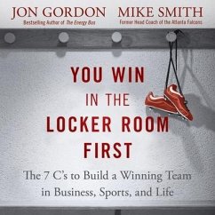 You Win in the Locker Room First Lib/E: The 7 C's to Build a Winning Team in Business, Sports, and Life - Gordon, Jon; Smith, Mike