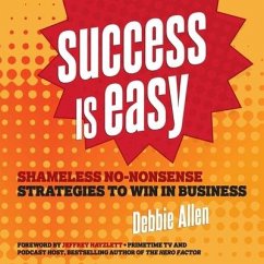 Success Is Easy Lib/E: Shameless, No-Nonsense Strategies to Win in Business - Allen, Debbie