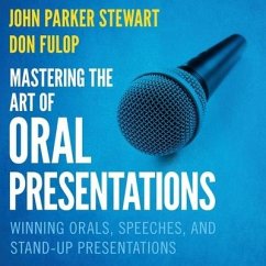 Mastering the Art of Oral Presentations: Winning Orals, Speeches, and Stand-Up Presentations - Stewart, John Parker; Fulop, Dan