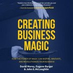 Creating Business Magic Lib/E: How the Power of Magic Can Inspire, Innovate, and Revolutionize Your Business