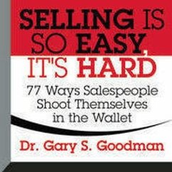 Selling Is So Easy, It's Hard: 77 Ways Salespeople Shoot Themselves in the Wallet - Goodman, Gary S.
