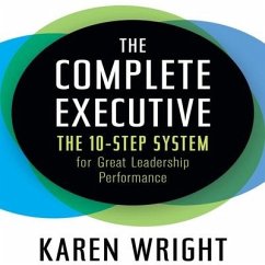 The Complete Executive Lib/E: The 10-Step System for Great Leadership Performance - Wright, Karen