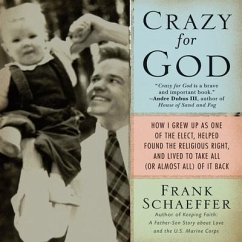 Crazy for God: How I Grew Up as One of the Elect, Helped Found the Religious Right, and Lived to Take All (or Almost All) of It Back - Schaeffer, Frank