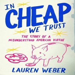 In Cheap We Trust: The Story of a Misunderstood American Virtue - Weber, Lauren