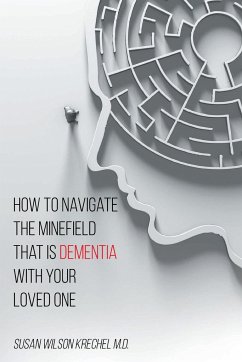 How to Navigate the Minefield That Is Dementia with Your Loved One - Krechel MD, Susan Wilson