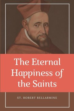 The Eternal Happiness of the Saints (Annotated) - Bellarmine, St. Robert