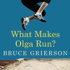 What Makes Olga Run?: The Mystery of the 90-Something Track Star and What She Can Teach Us about Living Longer, Happier Lives - Grierson, Bruce