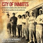 City of Inmates Lib/E: Conquest, Rebellion, and the Rise of Human Caging in Los Angeles, 1771-1965