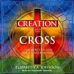 Creation and the Cross Lib/E: The Mercy of God for a Planet in Peril - Johnson, Elizabeth A.