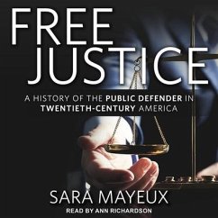 Free Justice: A History of the Public Defender in Twentieth-Century America - Mayeux, Sara