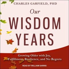 Our Wisdom Years Lib/E: Growing Older with Joy, Fulfillment, Resilience, and No Regrets - Garfield, Charles