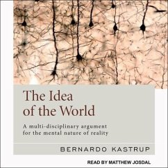 The Idea of the World Lib/E: A Multi-Disciplinary Argument for the Mental Nature of Reality - Kastrup, Bernardo